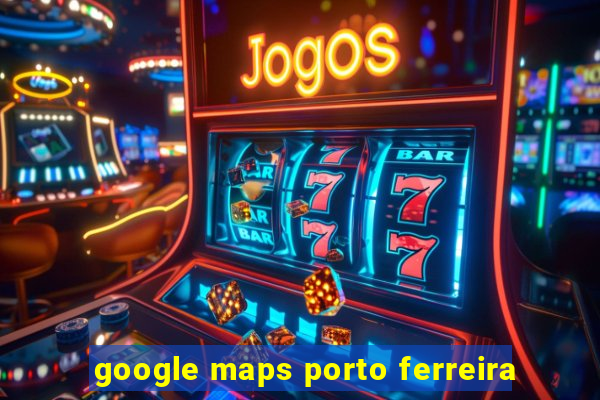 google maps porto ferreira